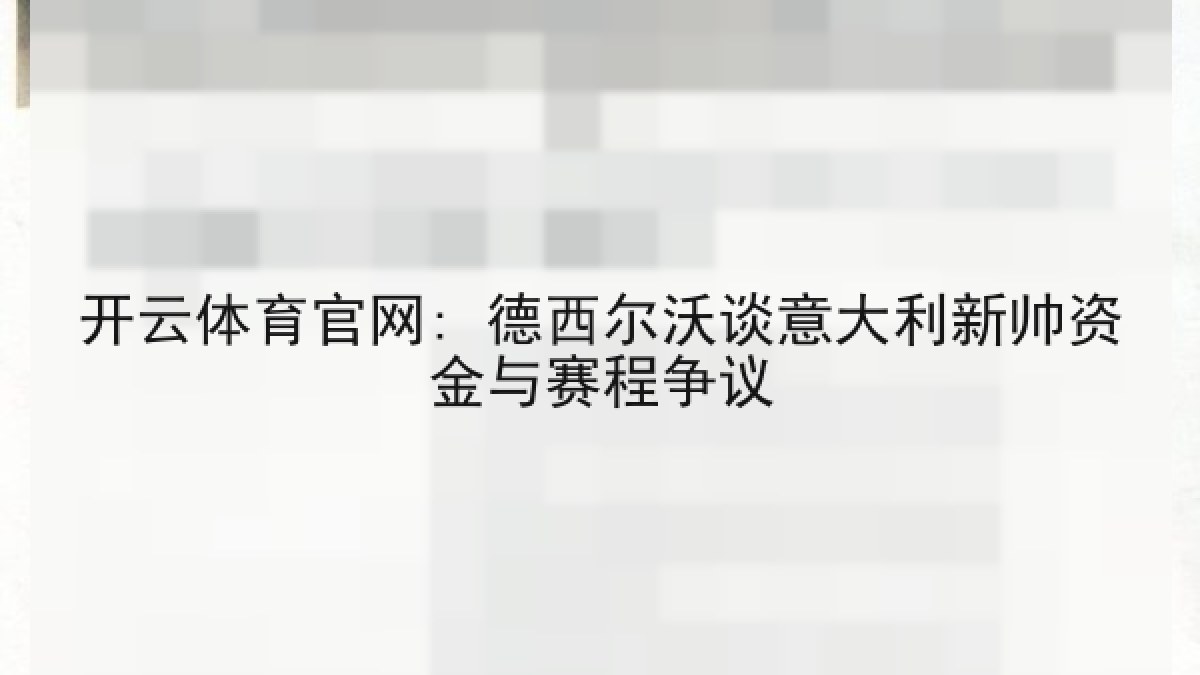 开云体育官网: 德西尔沃谈意大利新帅资金与赛程争议