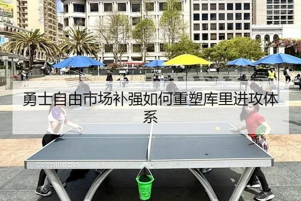 勇士自由市场补强如何重塑库里进攻体系